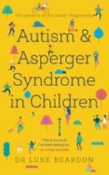 Autism and Asperger Syndrome in Children : For Parents of the Newly Diagnosed