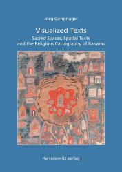 Visualized Texts : Sacred Spaces, Spatial Texts and the Religious Cartography of Banaras