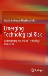 Emerging Technological Risk : Underpinning the Risk of Technology Innovation