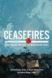 Ceasefires : Stopping the Violence and Negotiating Peace