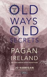 Old Ways, Old Secrets : Pagan Ireland in Today's World