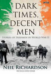 Dark Times, Decent Men : Stories of Irishmen in World War II