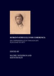 Ruskin's Struggle for Coherence : Self-Representation Through Art, Place and Society