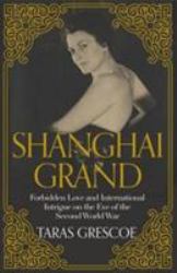 Shanghai Grand : Forbidden Love and International Intrigue on the Eve of the Second World War