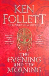 The Evening and the Morning : The Prequel to the Pillars of the Earth, a Kingsbridge Novel