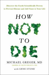 How Not to Die : Discover the Foods Scientifically Proven to Prevent and Reverse Disease