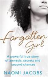 Forgotten Girl : A Powerful True Story of Amnesia, Secrets and Second Chances