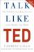 Talk Like TED : The 9 Public Speaking Secrets of the World's Top Minds