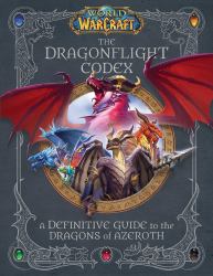 World of Warcraft: the Dragonflight Codex : (a Definitive Guide to the Dragons of Azeroth)