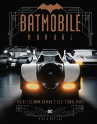 Batmobile Manual : Inside the Dark Knight's Most Iconic Rides