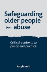 Safeguarding Older People from Abuse : Critical Contexts to Policy and Practice