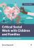 Critical Social Work with Children and Families : Theory, Context and Practice