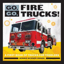 Go, Go, Fire Trucks! : A First Book of Trucks for Toddlers