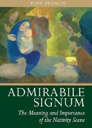 Admirabile Signum : The Meaning and Importance of the Nativity Scene