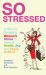 So Stressed : A Plan for Managing Women's Stress to Restore Health, Joy and Peace of Mind