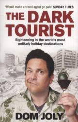 The Dark Tourist : Sightseeing in the world's most unlikely holiday Destinations