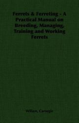 Ferrets & Ferreting - A Practical Manual on Breeding, Managing, Training and Working Ferrets