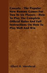 Canasta - The Popular New Rummy Games for Two to Six Players - How to Play the Complete Official Rules and Full Instructions on How to Play Well and W