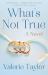 What's Not True : A Novel