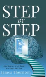 STEP...by...STEP : Your Journey to My World As a Stroke Survivor