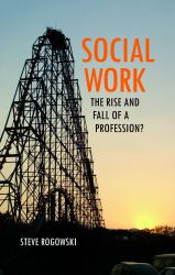 Social Work : The Rise and Fall of a Profession?