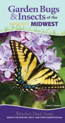 Garden Bugs and Insects of the Midwest : Identify Pollinators, Pests, and Other Garden Visitors