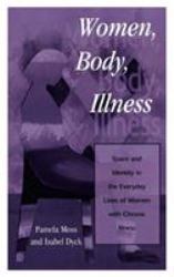 Women, Body, Illness : Space and Identity in the Everyday Lives of Women with Chronic Illness