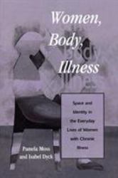 Women, Body, Illness : Space and Identity in the Everyday Lives of Women with Chronic Illness