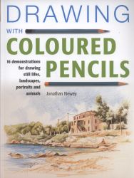 Drawing with Coloured Pencils : 16 Demonstrations for Drawing Still Lifes, Landscapes, Portraits and Animals