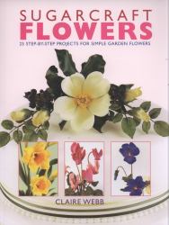 Sugarcraft Flower : 25 Step-by-Step Projects for Simple Garden Flowers