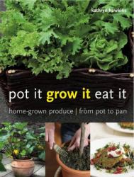 Pot It, Grow It, Eat It : Home-Grown Produce from Pot to Pan