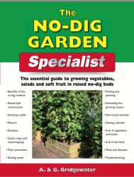 The No-Dig Garden Specialist : The Essential Guide to Growing Vegetables, Salads and Soft Fruit in Raised No-Dig Beds