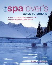 The Spa Lover's Guide to Europe : A Selection of Outstanding Natural Spa and Wellness Destinations