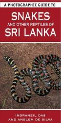 A Photographic Guide to Snakes and Other Reptiles of Sri Lanka