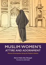 Muslim Women's Attire and Adornment : Women's Emancipation During the Prophet's Lifetime