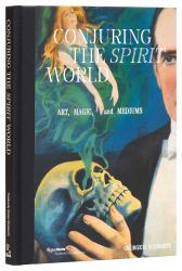 Conjuring the Spirit World : Art, Magic, and Mediums