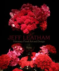 Jeff Leatham : Visionary Floral Art and Design