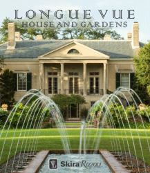 Longue Vue House and Gardens : The Architecture, Interiors, and Gardens of New Orleans' Most Celebrated Estate