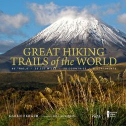 Great Hiking Trails of the World : 80 Trails, 75,000 Miles, 38 Countries, 6 Continents