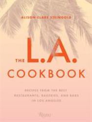 The L. A. Cookbook : Recipes from the Best Restaurants, Bakeries, and Bars in Los Angeles