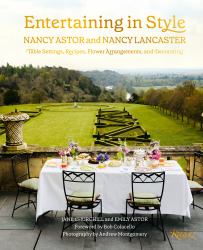 Entertaining in Style: Nancy Astor and Nancy Lancaster : Table Settings, Recipes, Flower Arrangements, and Decorating