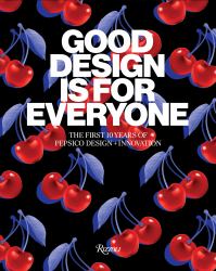 Good Design Is for Everyone : The First 10 Years of PepsiCo Design + Innovation