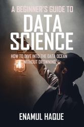 A Beginner's Guide to DATA SCIENCE : How to Dive into the Data Ocean Without Drowning