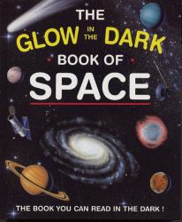 The Glow in the Dark Book of Space : The Book You Can Read in the Dark!