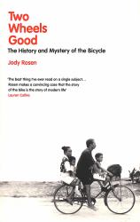 Two Wheels Good : The History and Mystery of the Bicycle