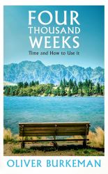 Four Thousand Weeks : Embrace Your Limits. Change Your Life