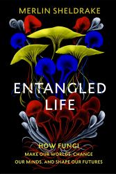 Entangled Life : How Fungi Make Our Worlds, Change Our Minds and Shape Our Futures