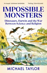 Impossible Monsters : Dinosaurs, Darwin and the Battle Between Science and Religion