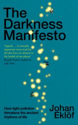 The Darkness Manifesto : On Artificial Light and the Threat to Our Ancient Rhythm