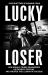 Lucky Loser : How Donald Trump Squandered His Father's Fortune and Created the Illusion of Success